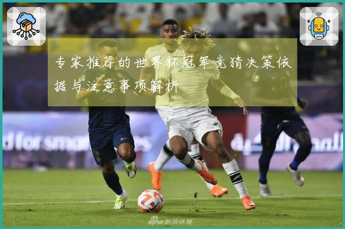专家推荐的世界杯冠军竞猜决策依据与注意事项解析